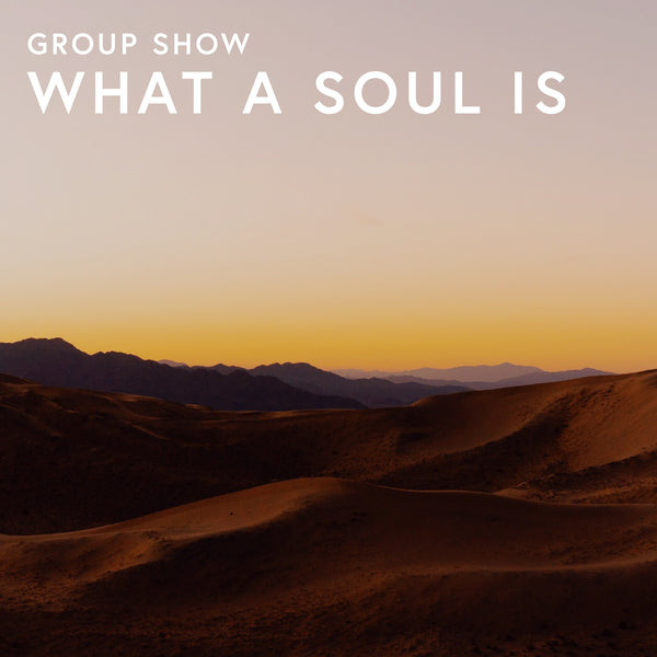 Group Show · What a Soul Is