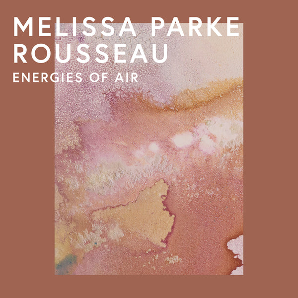 Melissa Parke Rousseau · Energies of Air